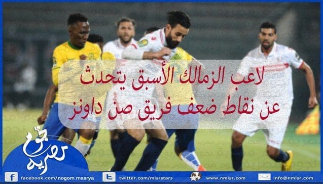 لاعب نادي الزمالك يتحدث عن نقاط ضعف فريق صن داونز