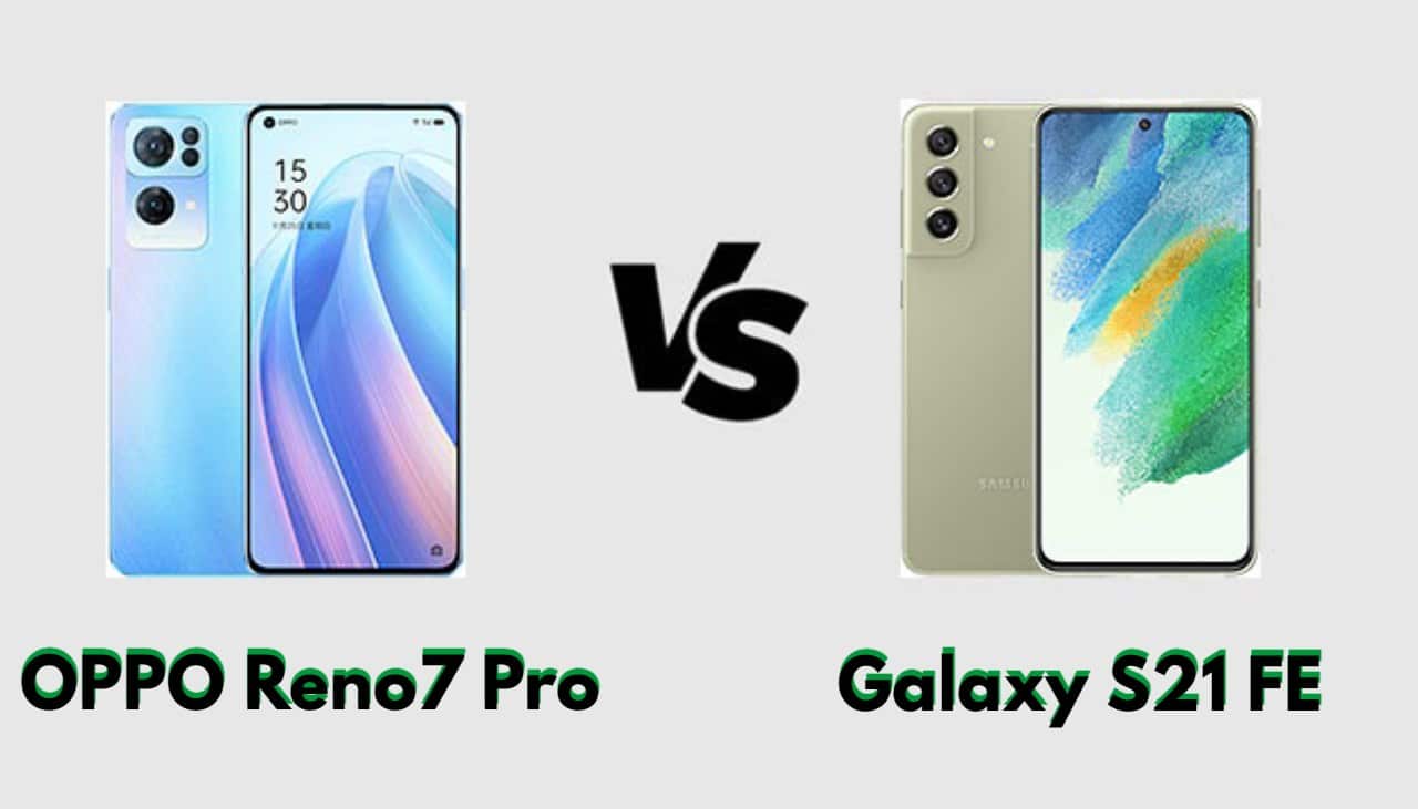 مقارنة مواصفات OPPO Reno7 Pro و Samsung Galaxy S21 FE