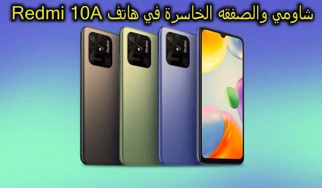 شاومي والصفقه الخاسرة في هاتف Redmi 10A