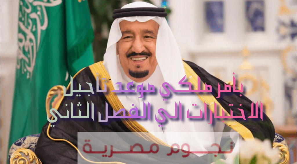 بأمر ملكي موعد تأجيل الاختبارات الي الفصل الثاني