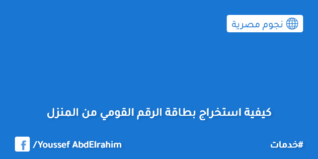 كيفية استخراج بطاقة الرقم القومي من المنزل
