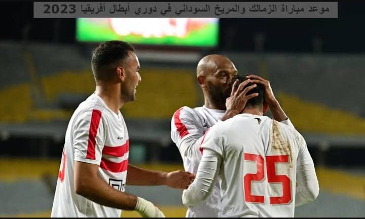 موعد مباراة الزمالك والمريخ السوداني