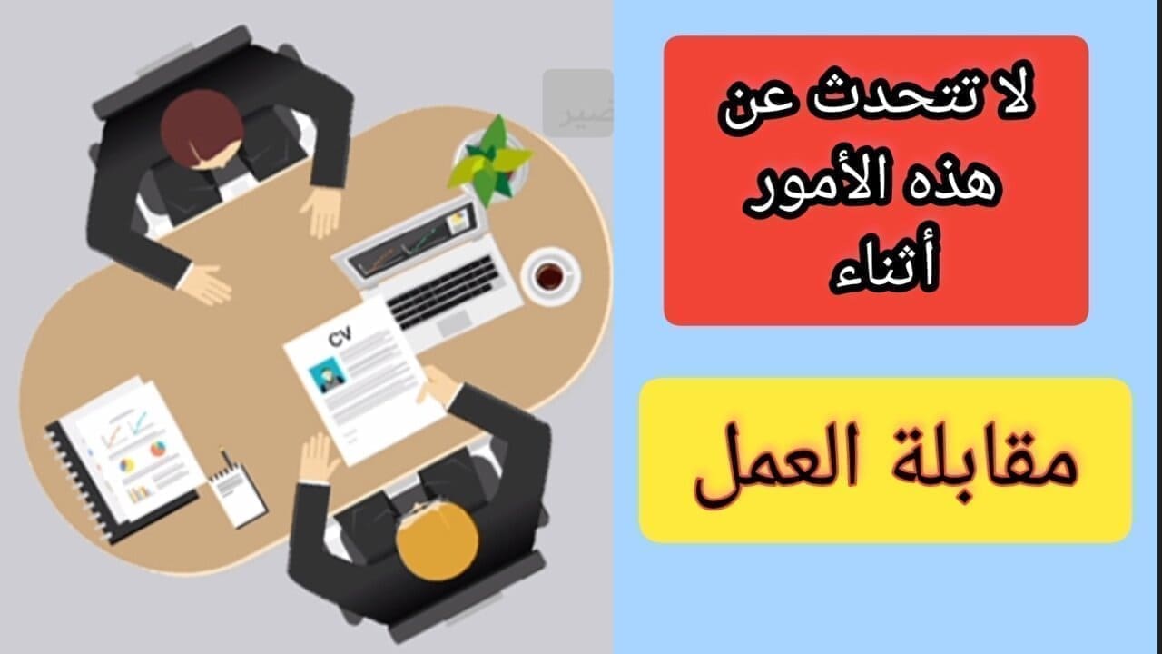 4 معلومات يجب عليك أن لا تتحدث عنها في مقابلة العمل 