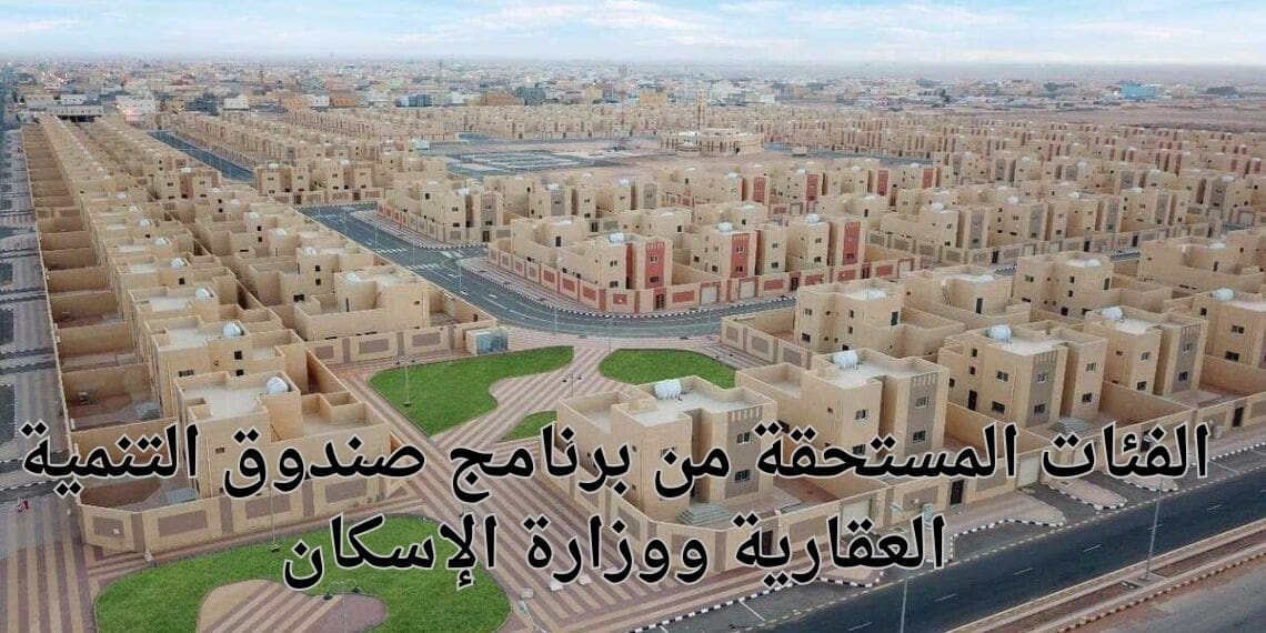 الفئات المستحقة من برنامج صندوق التنمية العقارية ووزارة الإسكان
