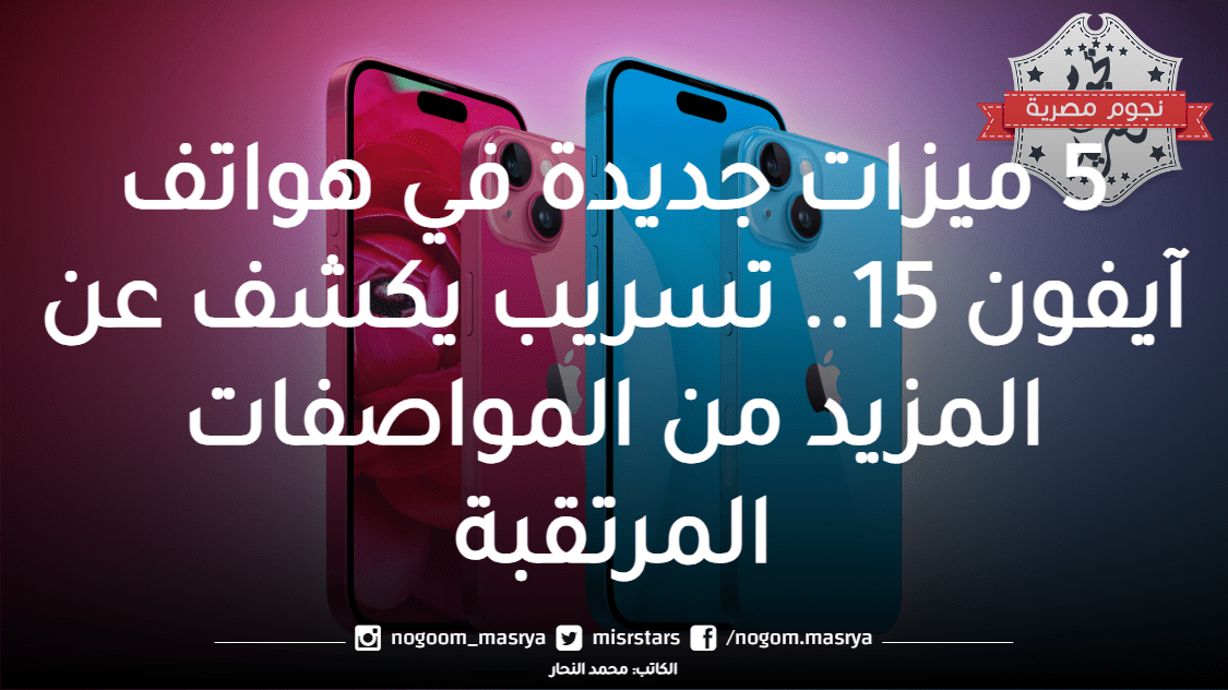 5 ميزات جديدة في هواتف آيفون 15.. تسريب يكشف عن المزيد من المواصفات المرتقبة