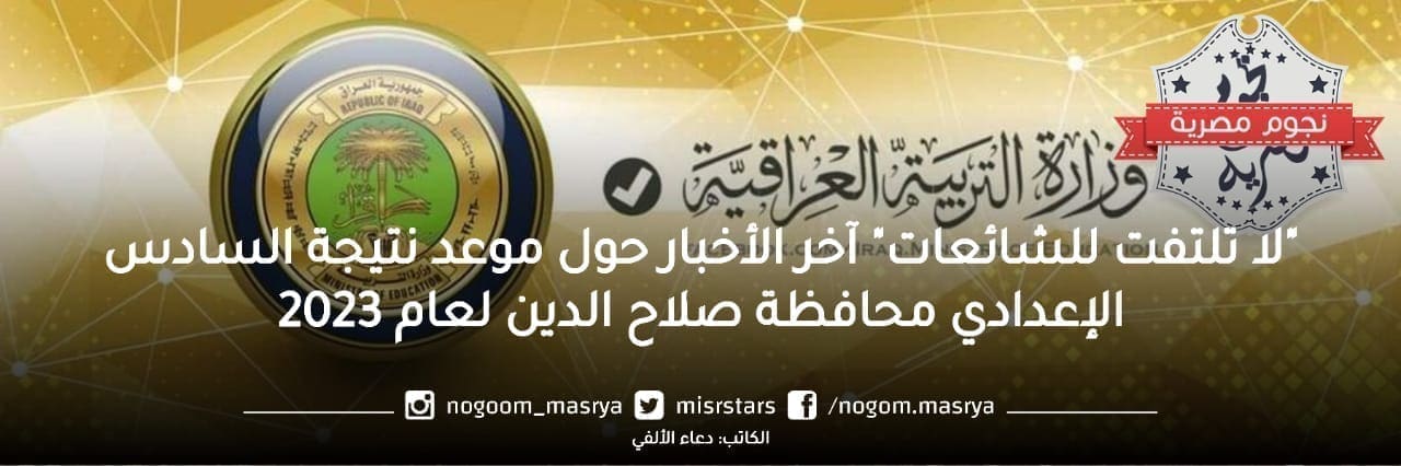 "لا تلتفت للشائعات" آخر الأخبار حول موعد نتيجة السادس الإعدادي محافظة صلاح الدين لعام 2023