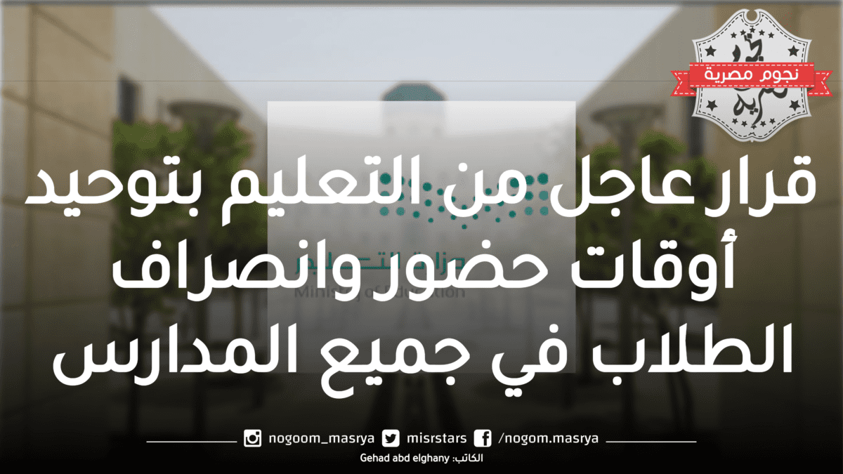 قرار عاجل من التعليم بتوحيد أوقات حضور وانصراف الطلاب في جميع المدارس