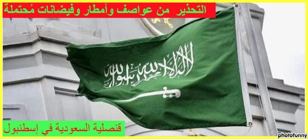 قنصلية المملكة في إسطنبول: عواصف وأمطار وفيضانات مُحتملة