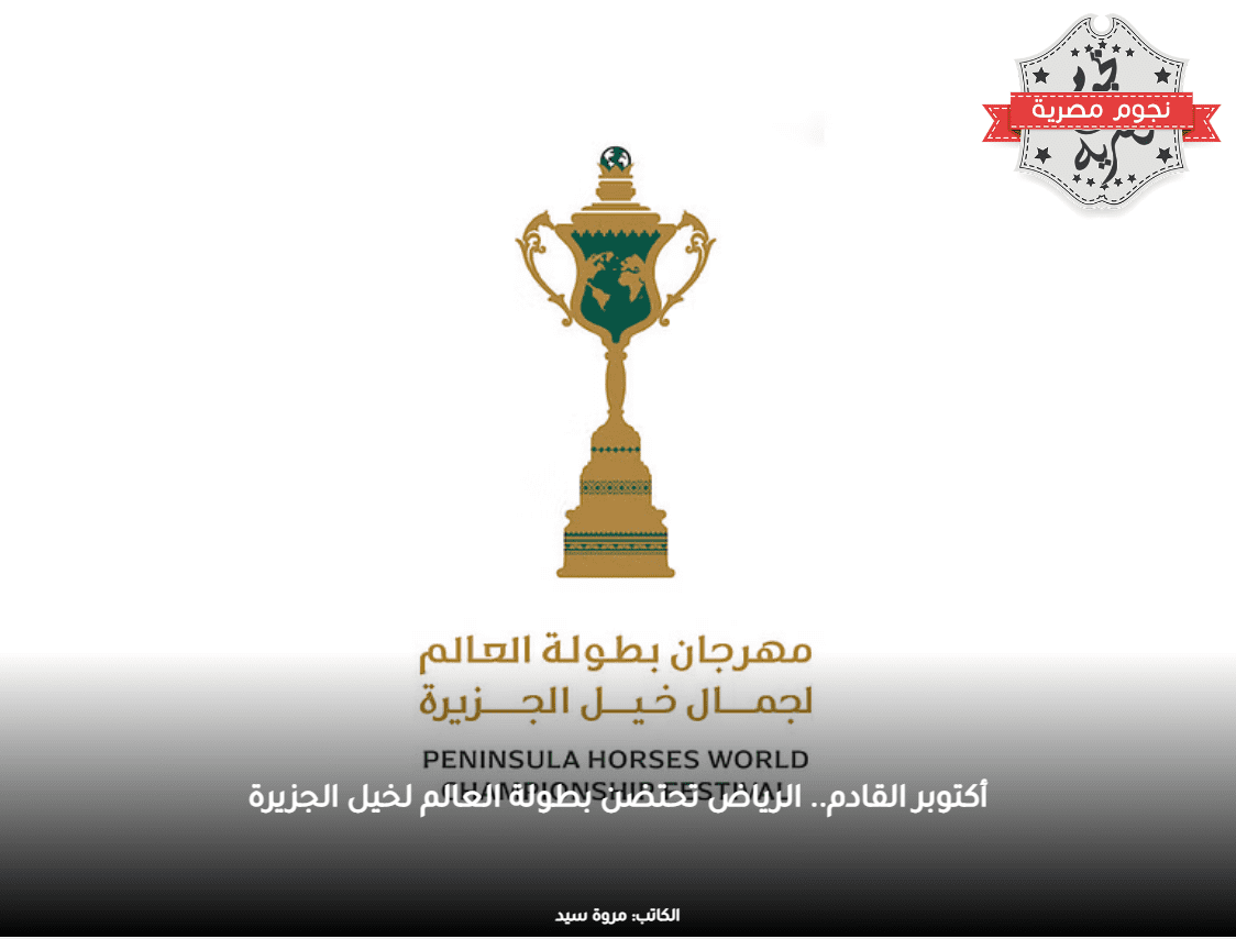 أكتوبر القادم.. الرياض تحتضن بطولة العالم لخيل الجزيرة. المصدر:- سبق.