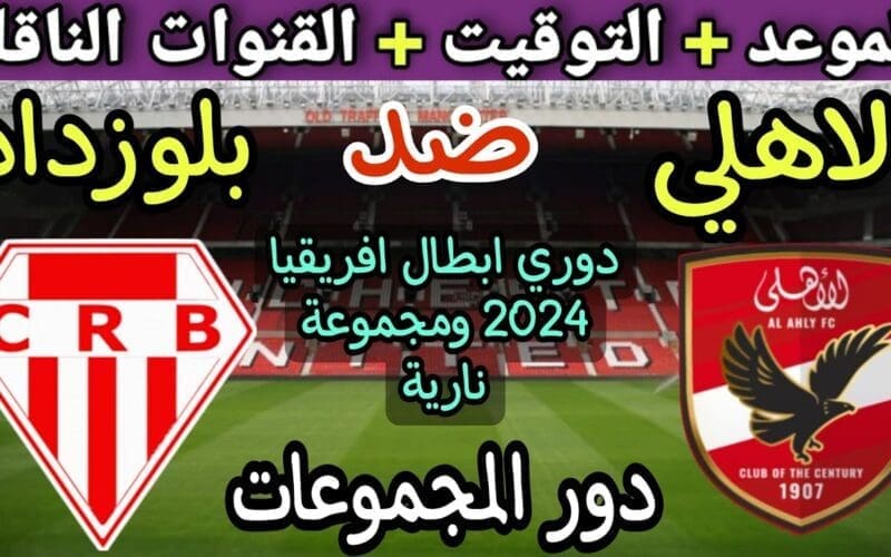 موعد مباراة الاهلي وشباب بلوزداد في دوري أبطال أفريقيا 2023-2024 والقنوات الناقلة