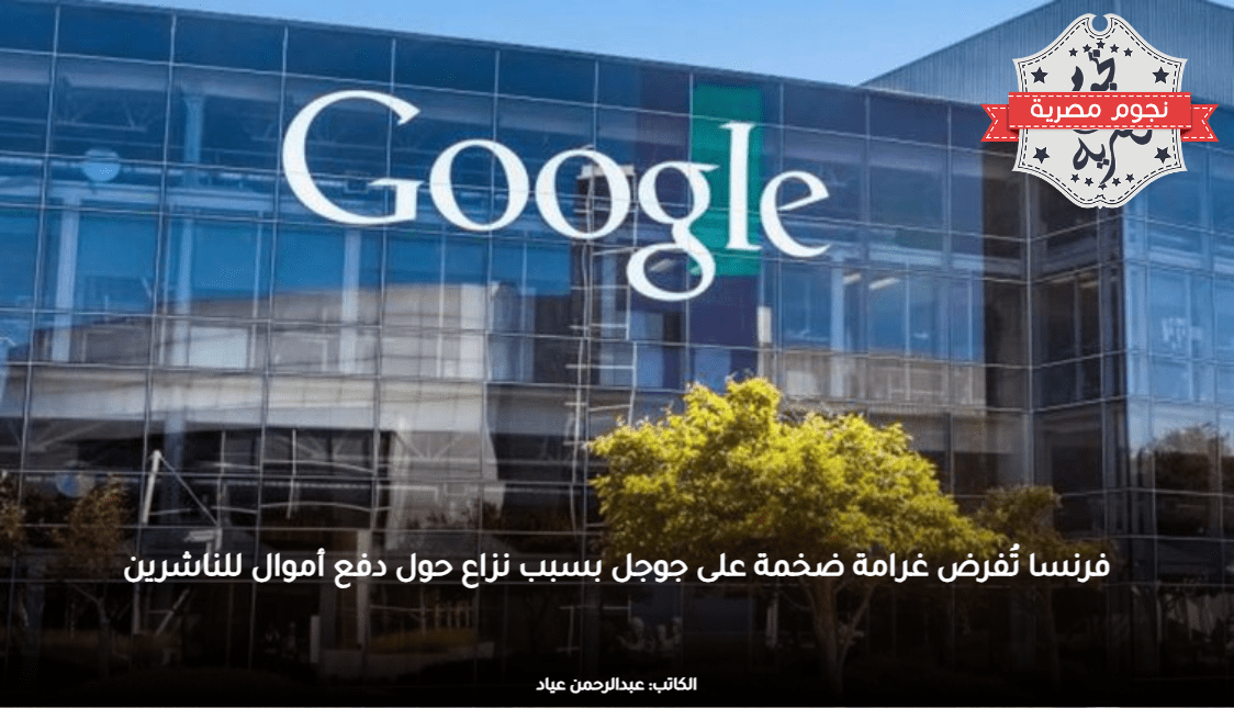 فرنسا تُفرض غرامة ضخمة على جوجل بسبب نزاع حول دفع أموال للناشرين