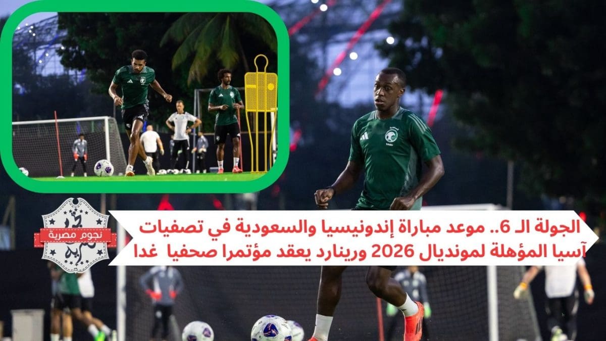 الجولة الـ 6.. موعد مباراة إندونيسيا والسعودية في تصفيات آسيا المؤهلة لمونديال 2026 ورينارد يعقد مؤتمرا صحفيا غدا