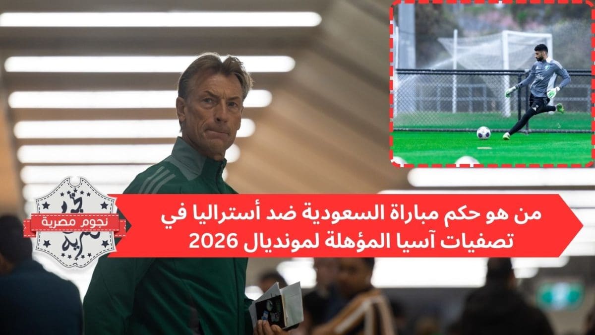 من هو حكم مباراة السعودية ضد أستراليا في تصفيات آسيا المؤهلة لمونديال 2026