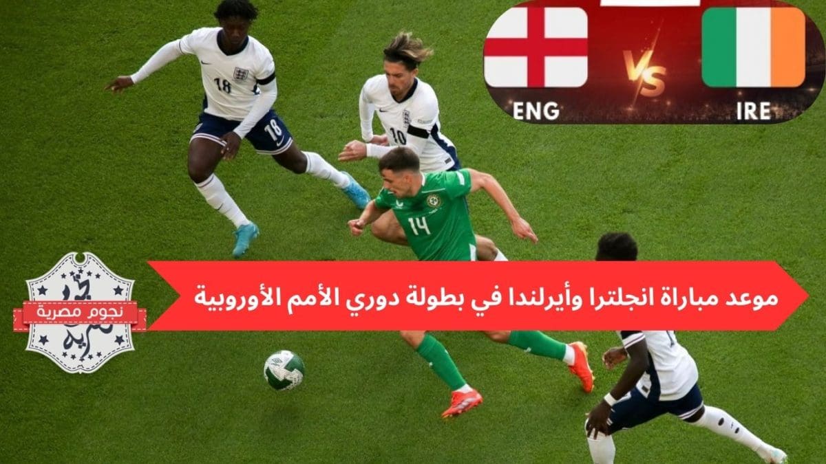 موعد مباراة انجلترا وأيرلندا في بطولة دوري الأمم الأوروبية