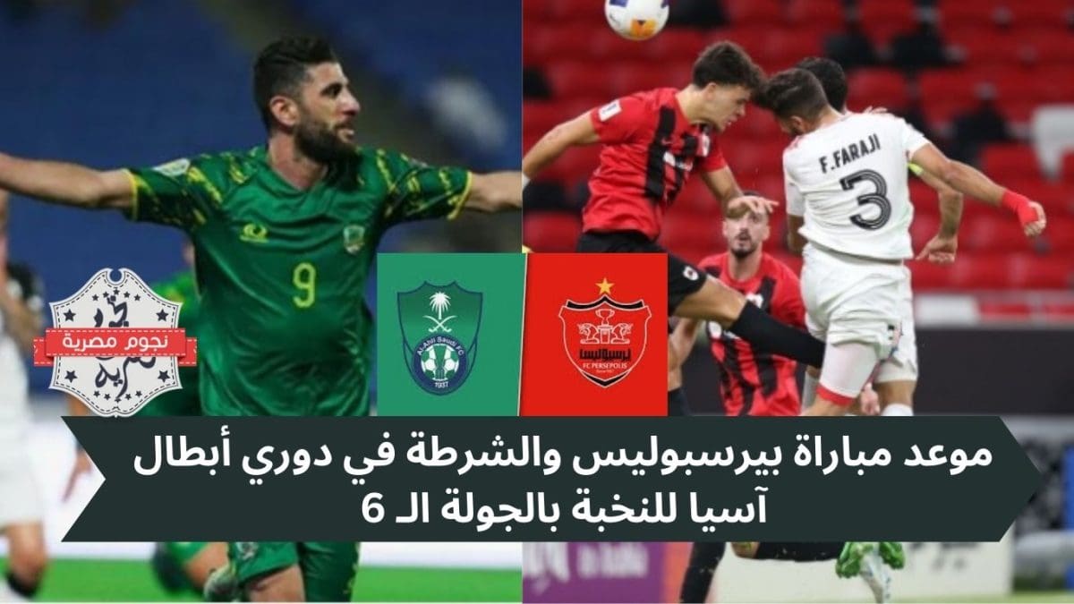 موعد مباراة بيرسبوليس والشرطة في دوري أبطال آسيا للنخبة بالجولة الـ 6