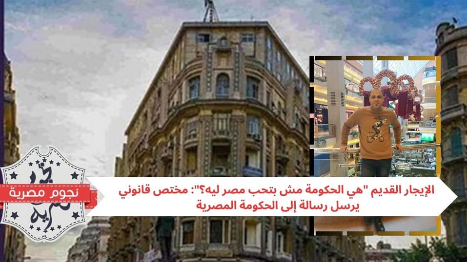 الإيجار القديم "هي الحكومة مش بتحب مصر ليه؟": مختص قانوني يرسل رسالة إلى الحكومة المصرية