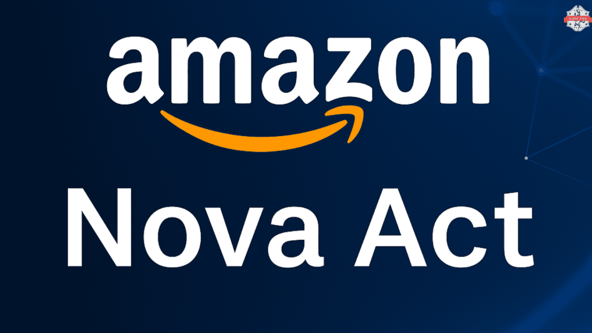 أمازون تختبر نموذج الذكاء الاصطناعي "Nova Act" لتنفيذ المهام داخل المتصفح