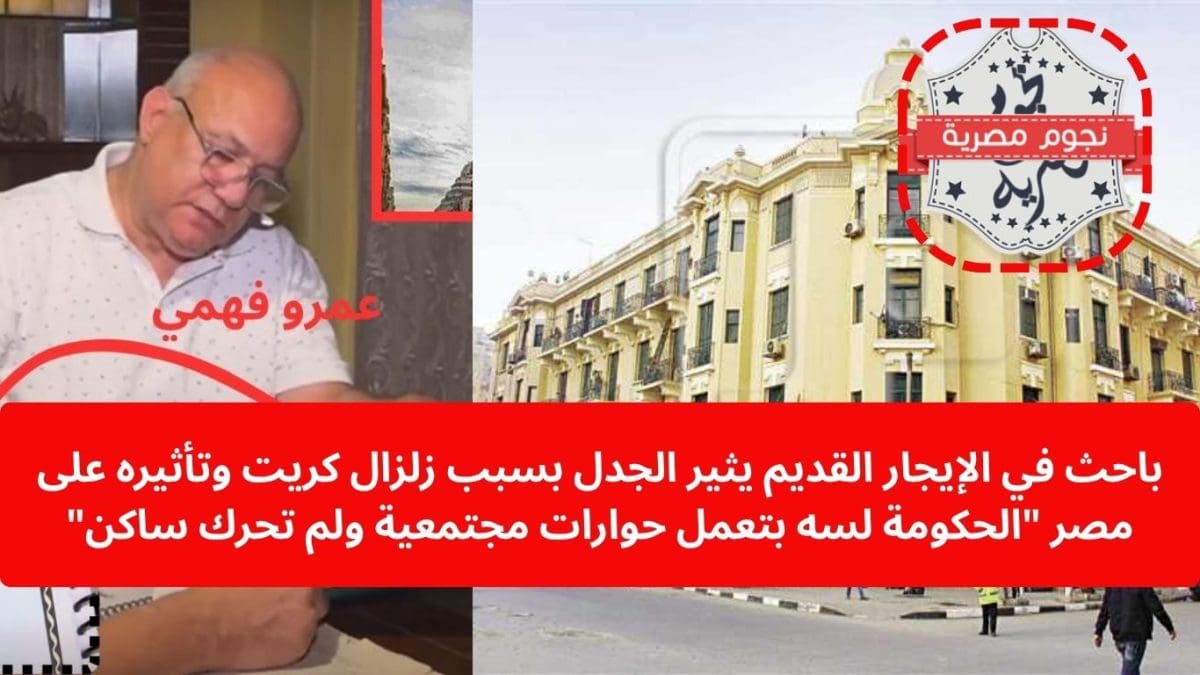 باحث في الإيجار القديم يثير الجدل بسبب زلزال كريت وتأثيره على مصر "الحكومة لسه بتعمل حوارات مجتمعية ولم تحرك ساكن"