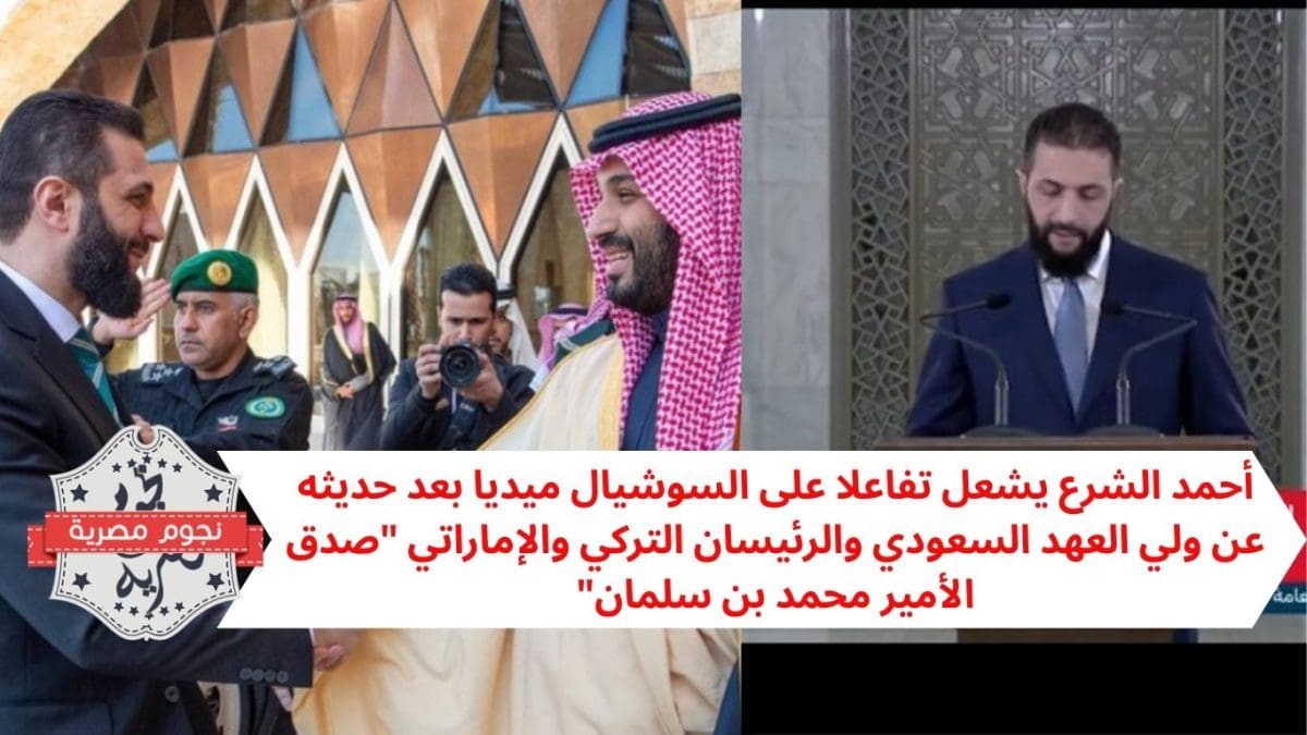 أحمد الشرع يشعل تفاعلا على السوشيال ميديا بعد حديثه عن ولي العهد السعودي والرئيسان التركي والإماراتي "صدق الأمير محمد بن سلمان"