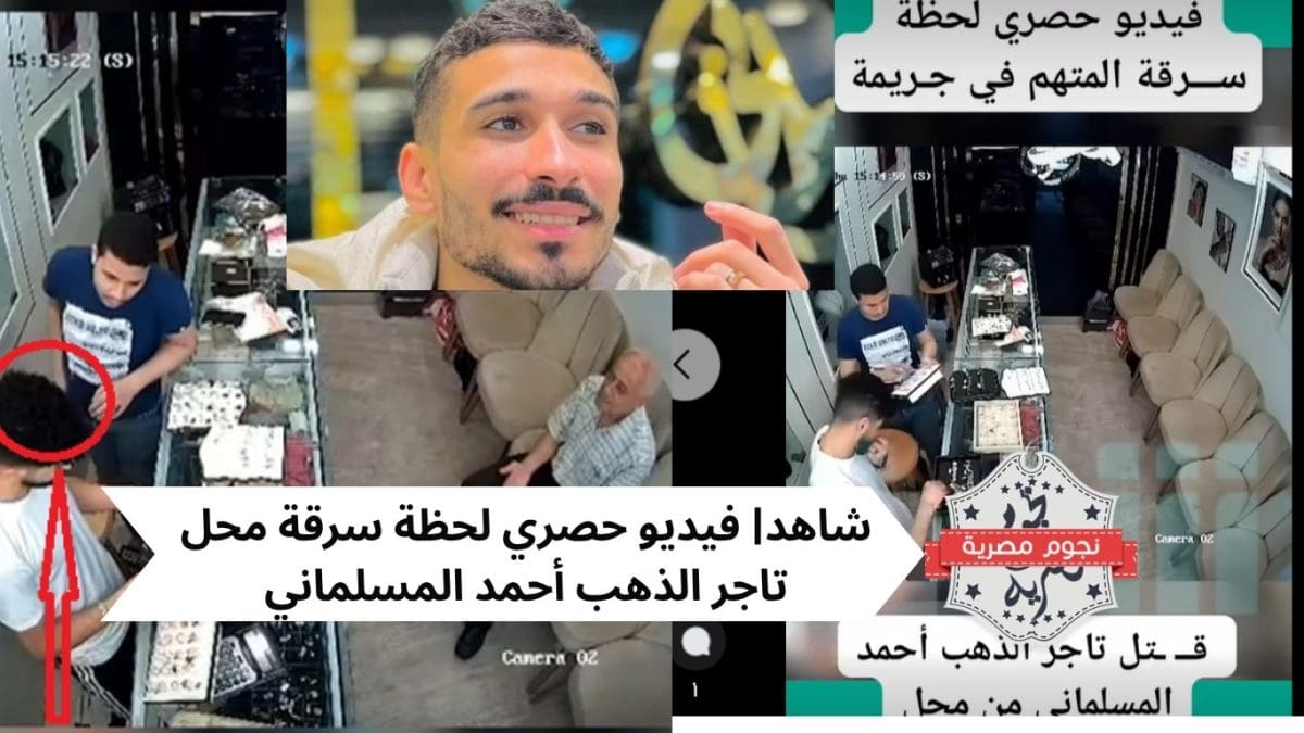 شاهد| فيديو حصري لحظة سرقة محل تاجر الذهب أحمد المسلماني