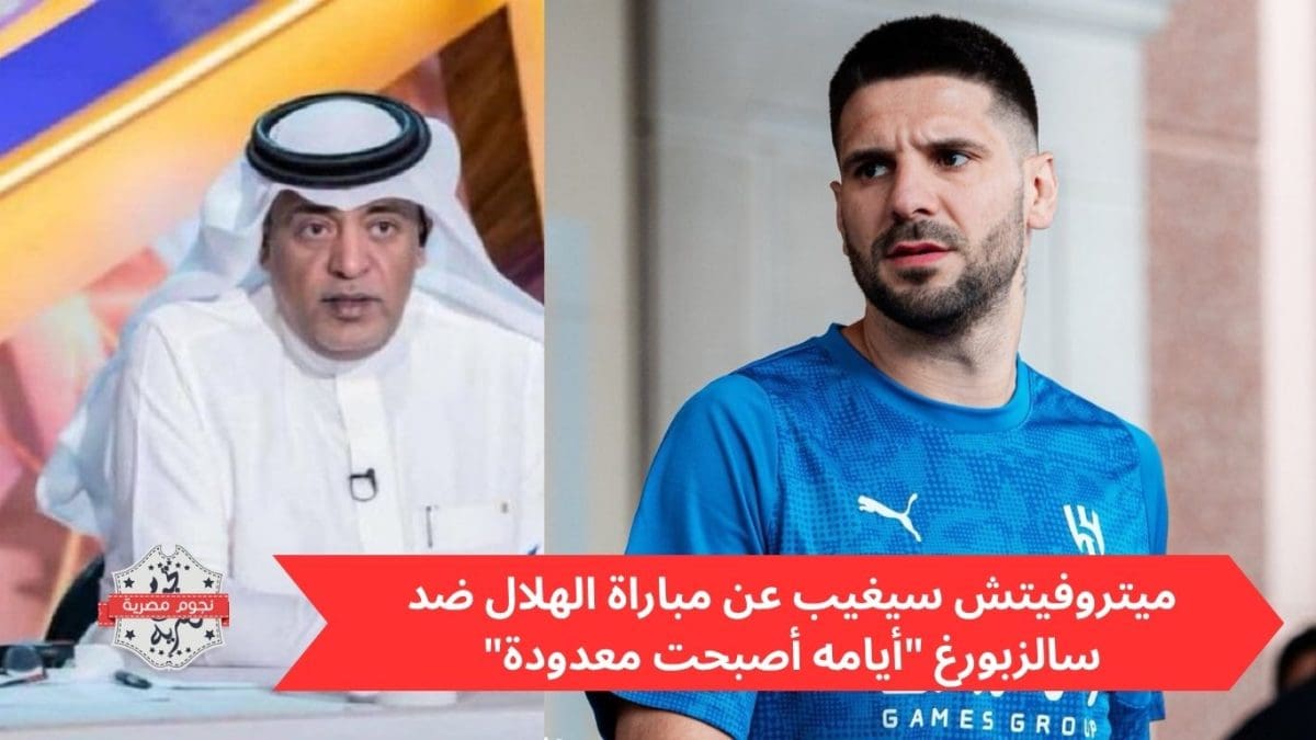 ميتروفيتش سيغيب عن مباراة الهلال ضد سالزبورغ "أيامه أصبحت معدودة"