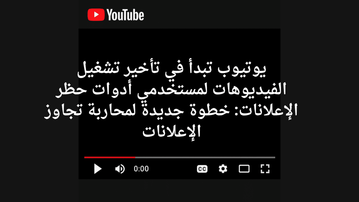 يوتيوب تبدأ في تأخير تشغيل الفيديوهات لمستخدمي أدوات حظر الإعلانات: خطوة جديدة لمحاربة تجاوز الإعلانات