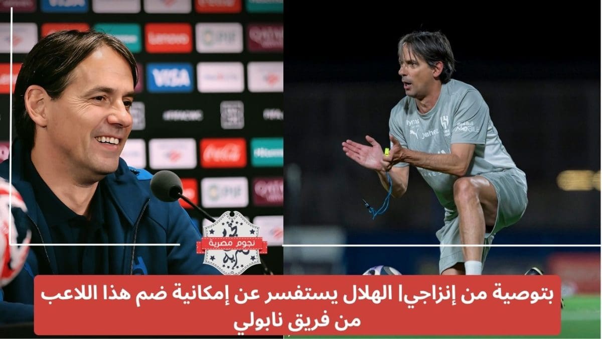 بتوصية من إنزاجي| الهلال يستفسر عن إمكانية ضم هذا اللاعب من فريق نابولي