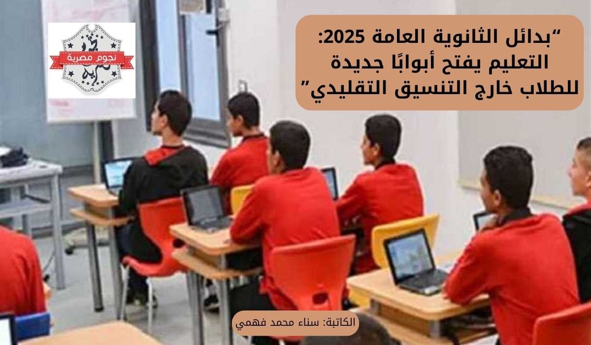 “بدائل الثانوية العامة 2025: التعليم يفتح أبوابًا جديدة للطلاب خارج التنسيق التقليدي”