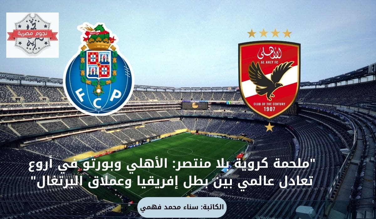 "ملحمة كروية بلا منتصر: الأهلي وبورتو في أروع تعادل عالمي بين بطل إفريقيا وعملاق البرتغال"