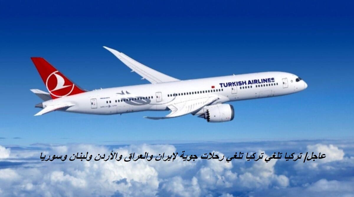 عاجل الآن.. قرار مفاجئ من تركيا بإلغاء الرحلات الجوية إلى إيران والعراق والأردن ولبنان وسوريا